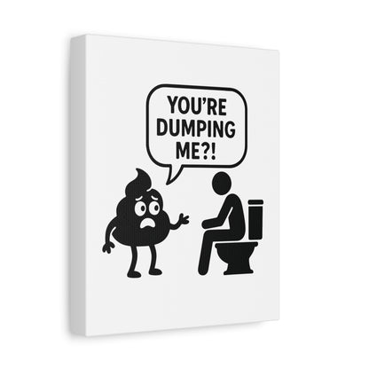 YOU'RE DUMPING ME??? Most popular design, now on canvas!