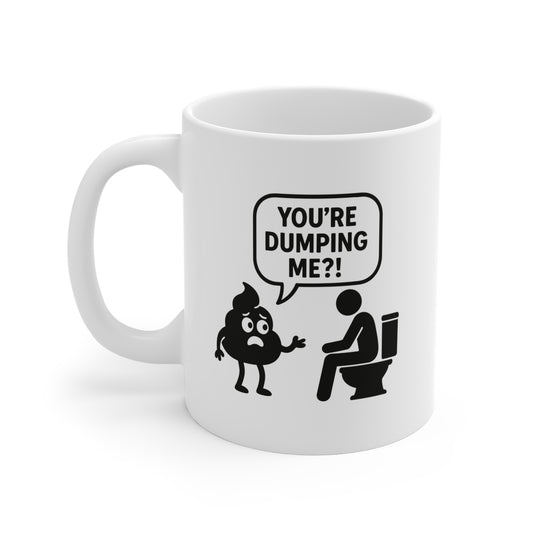 You're Dumping Me?! - Coffee Mug