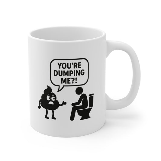 You're Dumping Me?! - Coffee Mug